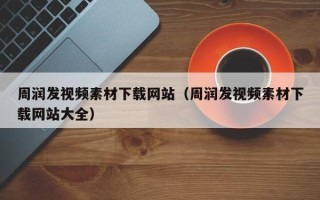 莒县周润发视频素材下载网站（周润发视频素材下载网站大全）